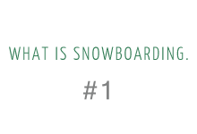 WHAT IS SNOWBOARDING. #1