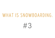 WHAT IS SNOWBOARDING. #3