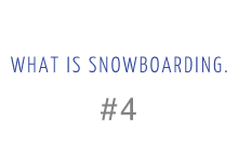 WHAT IS SNOWBOARDING. #4