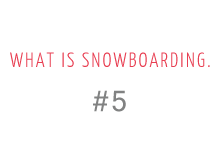 WHAT IS SNOWBOARDING. #5